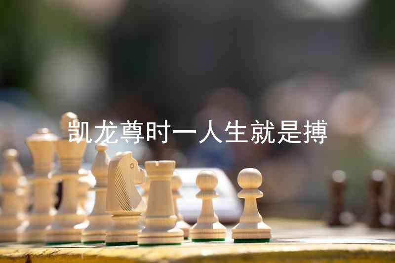 凱龍尊時(shí)一人生就是搏