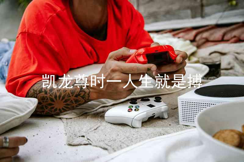 凱龍尊時(shí)一人生就是搏