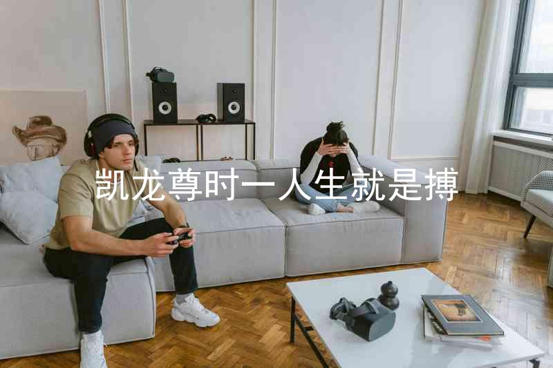凱龍尊時(shí)一人生就是搏